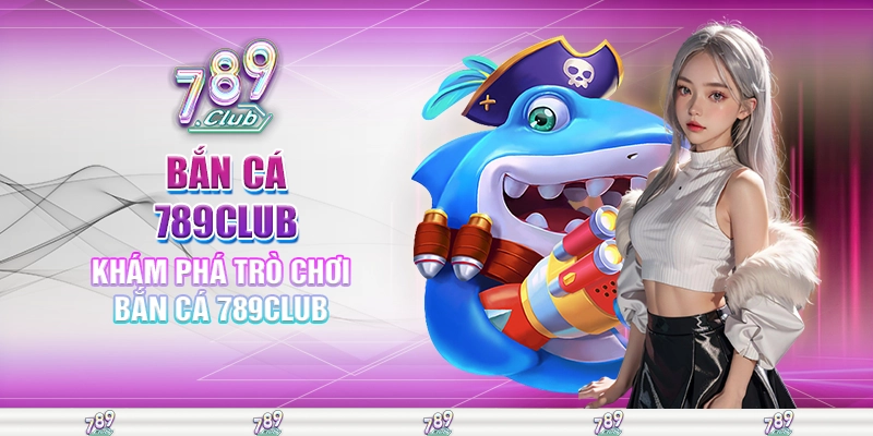 Khám phá trò chơi bắn cá 789club