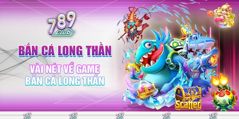 Vài nét về game bắn cá long thần