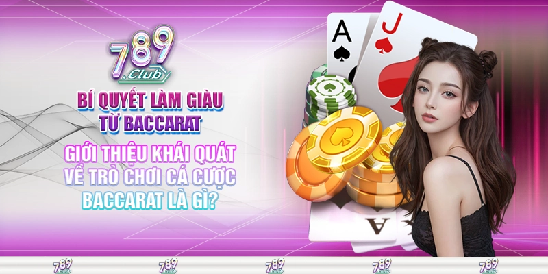 Giới thiệu khái quát về trò chơi cá cược Baccarat là gì?