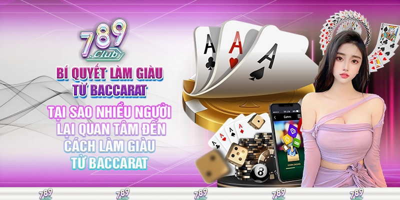 Tại sao nhiều người lại quan tâm đến cách làm giàu từ Baccarat