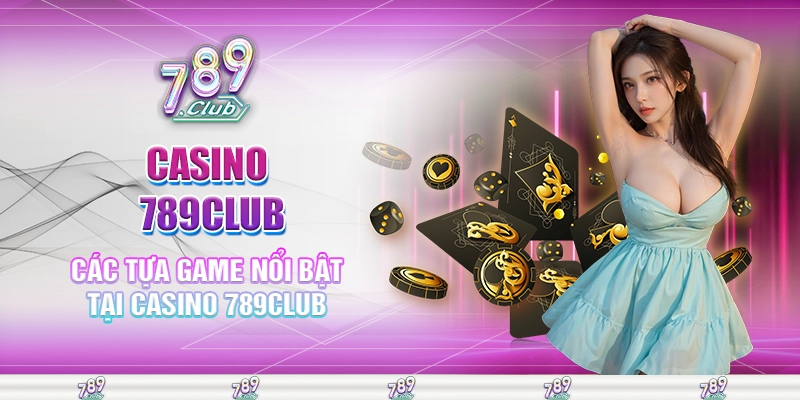 Các tựa game nổi bật tại casino 789club