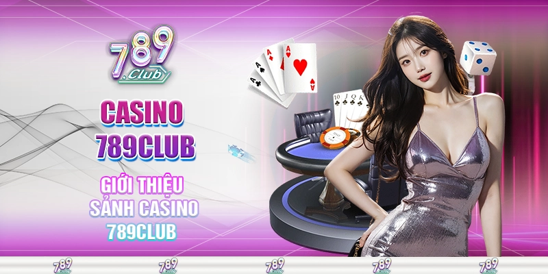 Giới thiệu sảnh casino 789club