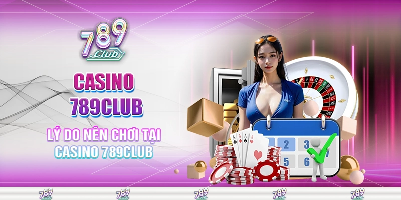 Lý do nên chơi tại casino 789club