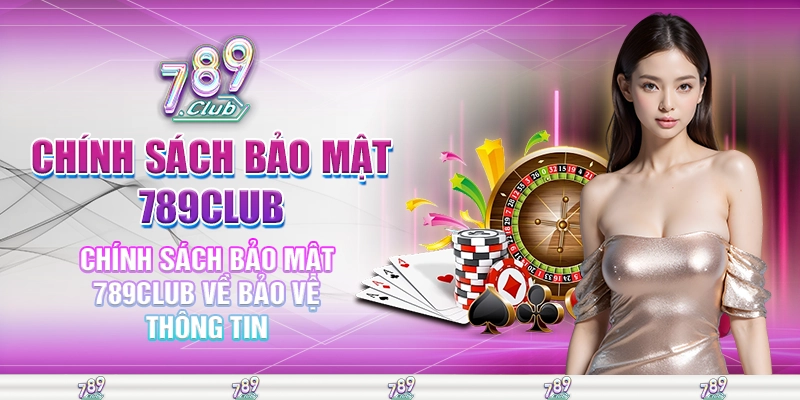 Chính sách bảo mật 789club về bảo vệ thông tin