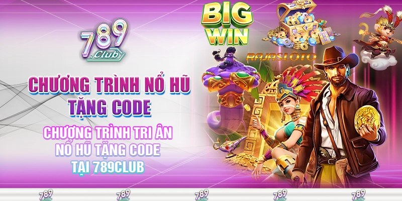 Chương trình tri ân nổ hũ tặng code tại 789club