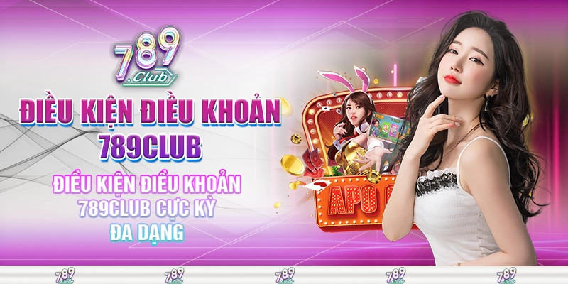 Điều kiện điều khoản 789club cực kỳ đa dạng
