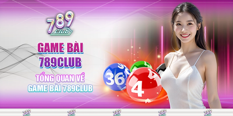 Tổng quan về game bài 789club