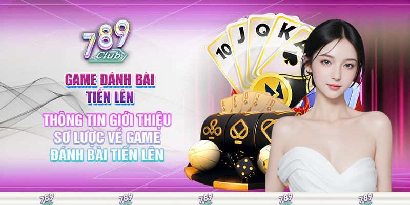 Thông tin giới thiệu sơ lược về game đánh bài tiến lên 