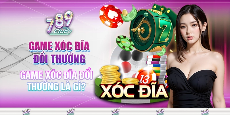 Game xóc đĩa đổi thưởng là gì?