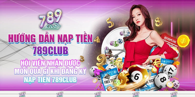 Hội viên nhận được món quà gì khi đăng ký nạp tiền 789club