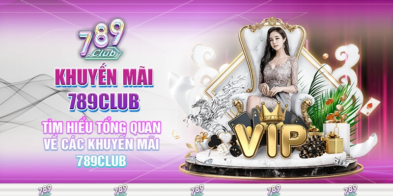 Tìm hiểu tổng quan về các khuyến mãi 789club