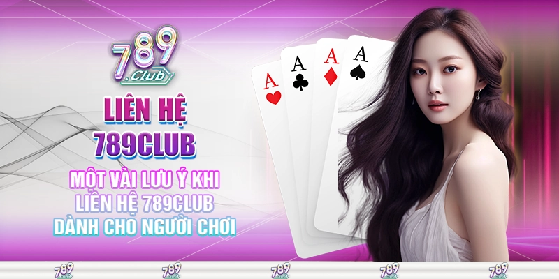 Một vài lưu ý khi liên hệ 789club dành cho người chơi