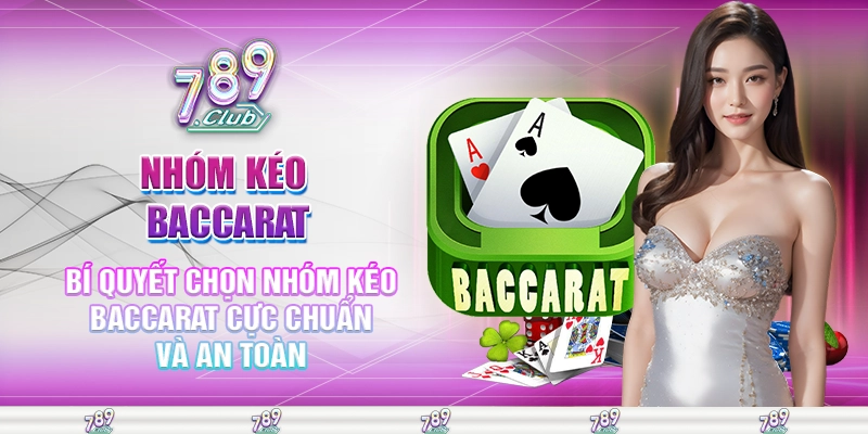Bí quyết chọn nhóm kéo baccarat cực chuẩn và an toàn