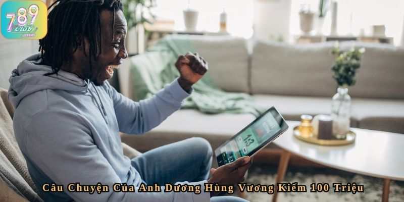 Câu Chuyện Của Anh Dương Hùng Vương - Kiếm 100 Triệu