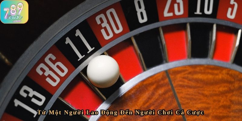 Từ một người lao động đến người chơi cá cược