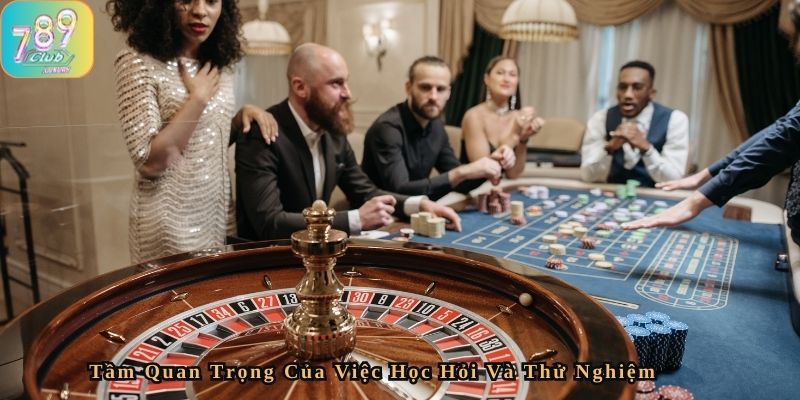 Tầm quan trọng của việc học hỏi và thử nghiệm